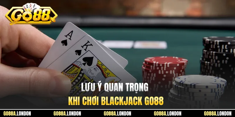 Lưu ý quan trọng khi chơi Blackjack GO88
