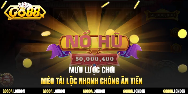 Mưu lược chơi Mèo Tài Lộc nhanh chóng ăn tiền