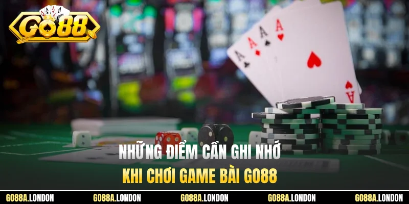 Những điểm cần ghi nhớ khi chơi game bài GO88