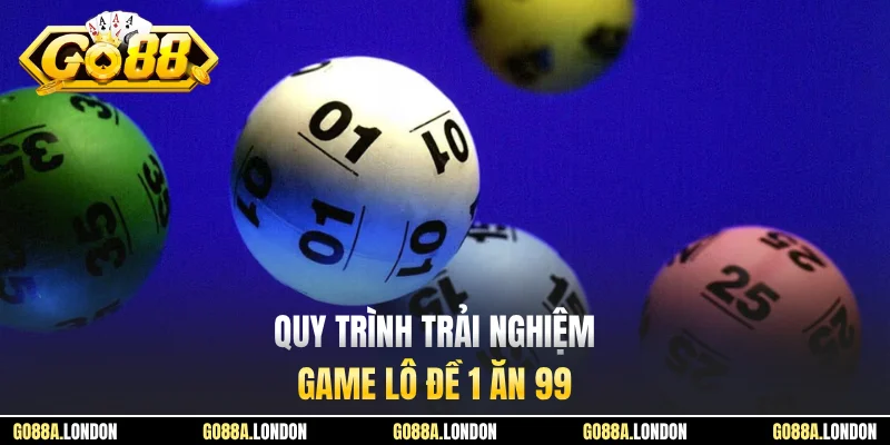 Quy trình trải nghiệm game lô đề 1 ăn 99